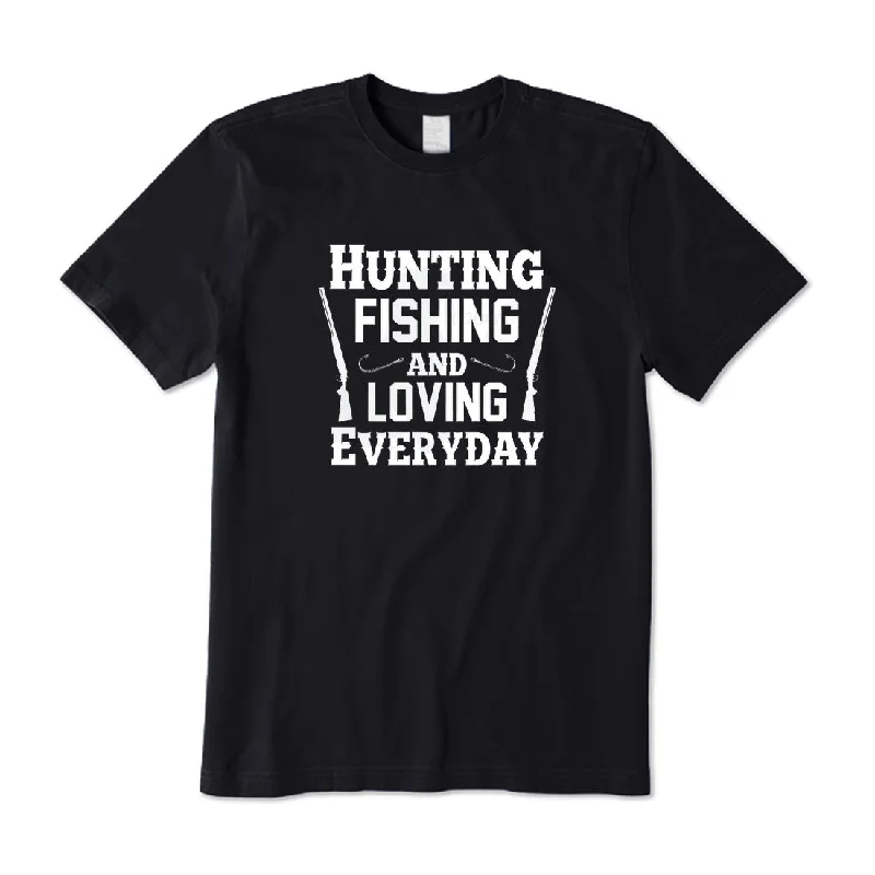 Hunting Fishing and Loving Everyday T-Shirt Machine Wash Dry Clean Hand Wash