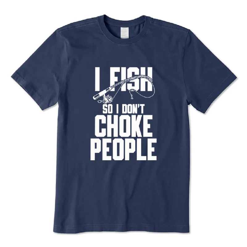 I Fish So I Don't Choke People T-Shirt Boxy Fit Fitted Loose