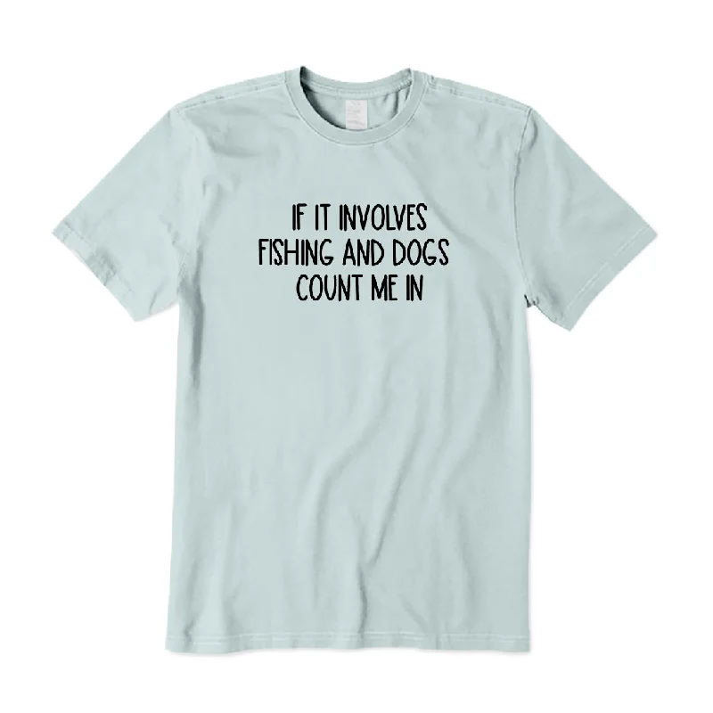 If it involves fishing and dogs count me in T-Shirt Terry Blend Velvet Blend Canvas Blend